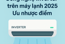 Công nghệ Inverter trên máy lạnh 2025: Ưu nhược điểm
