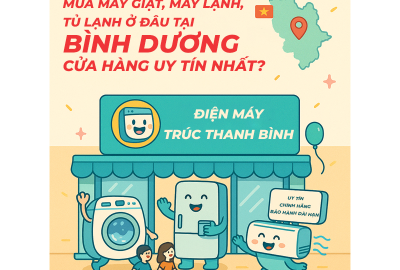Mua máy giặt, máy lạnh, tủ lạnh ở đâu tại Bình Dương – Cửa hàng uy tín nhất?