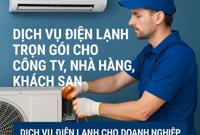 Dịch vụ điện lạnh trọn gói cho công ty, nhà hàng, khách sạn